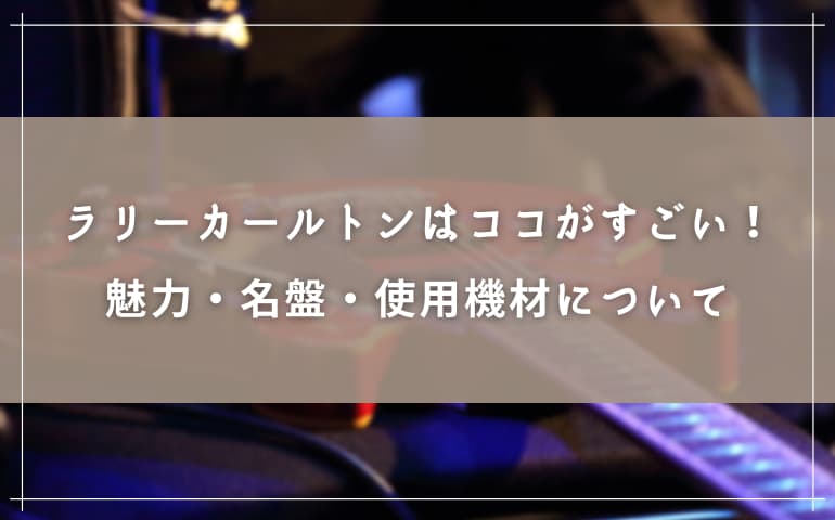 ラリーカールトンのギターはココがすごい！魅力・名盤・使用機材について