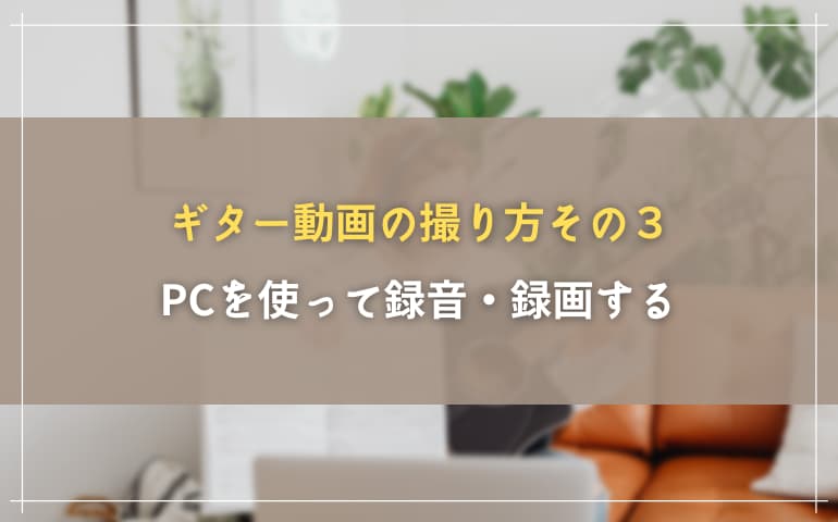 ギター動画の撮り方３．PCを使って録音・録画する