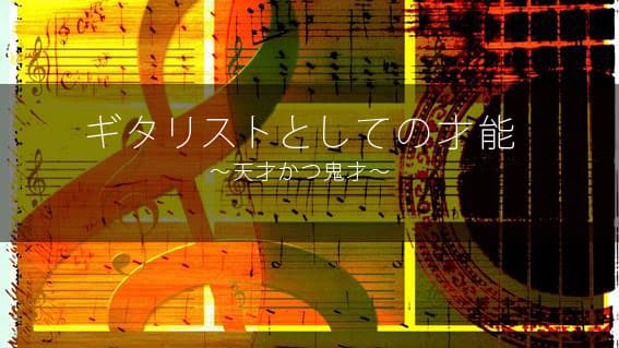 ギタリストとしての才能　～天才かつ鬼才～