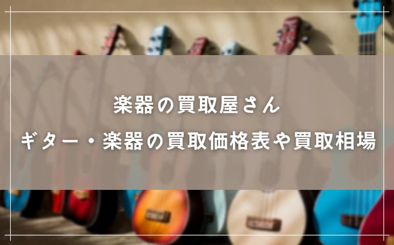 楽器の買取屋さんのギター・楽器の買取価格表や買取相場