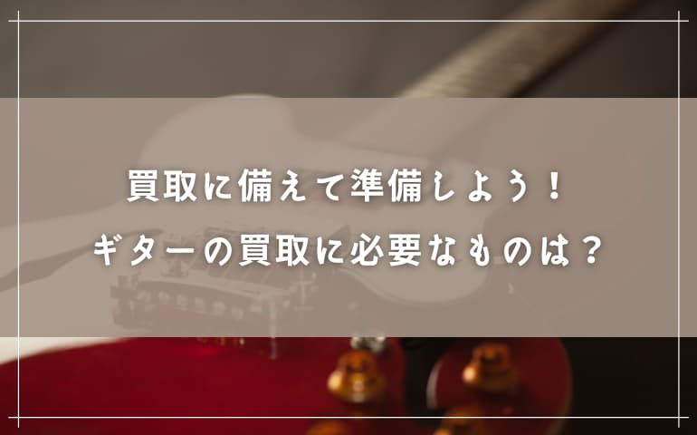 ギターの買取に必要なもの